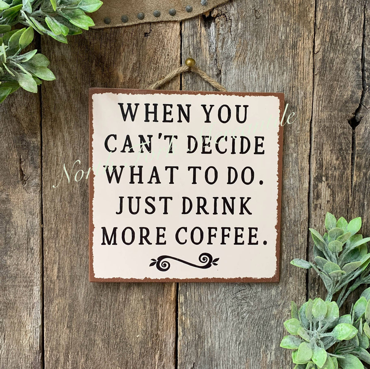 When You Can't Decide What To Do, Just Drink More Coffee Sign