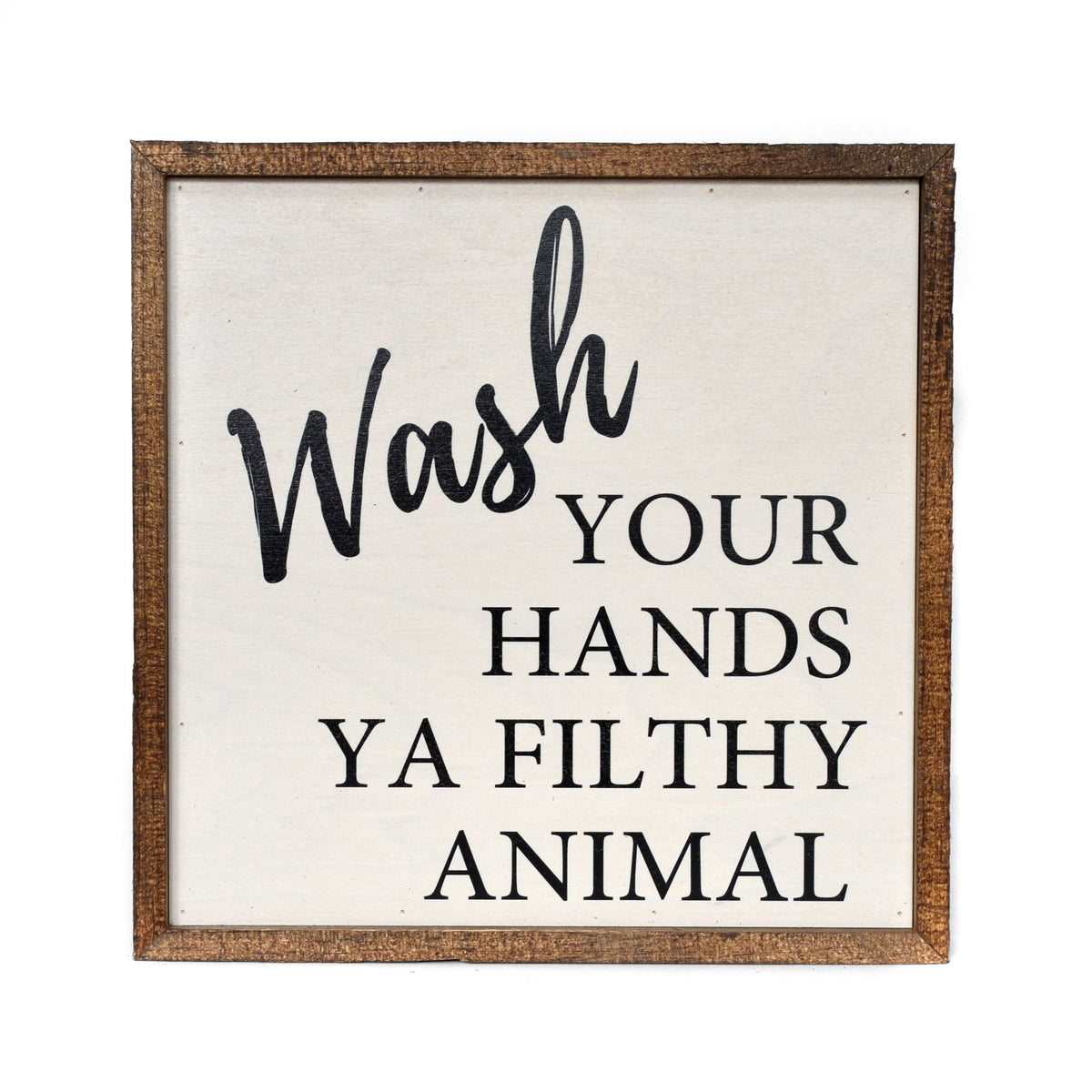 Wash Your Hands Ya Filthy Animal Sign